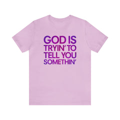 God Is Tryi'n To Tell You Somethin' T-Shirt