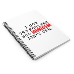 I Got 99 Problems But Success Ain't One Spiral Notebook