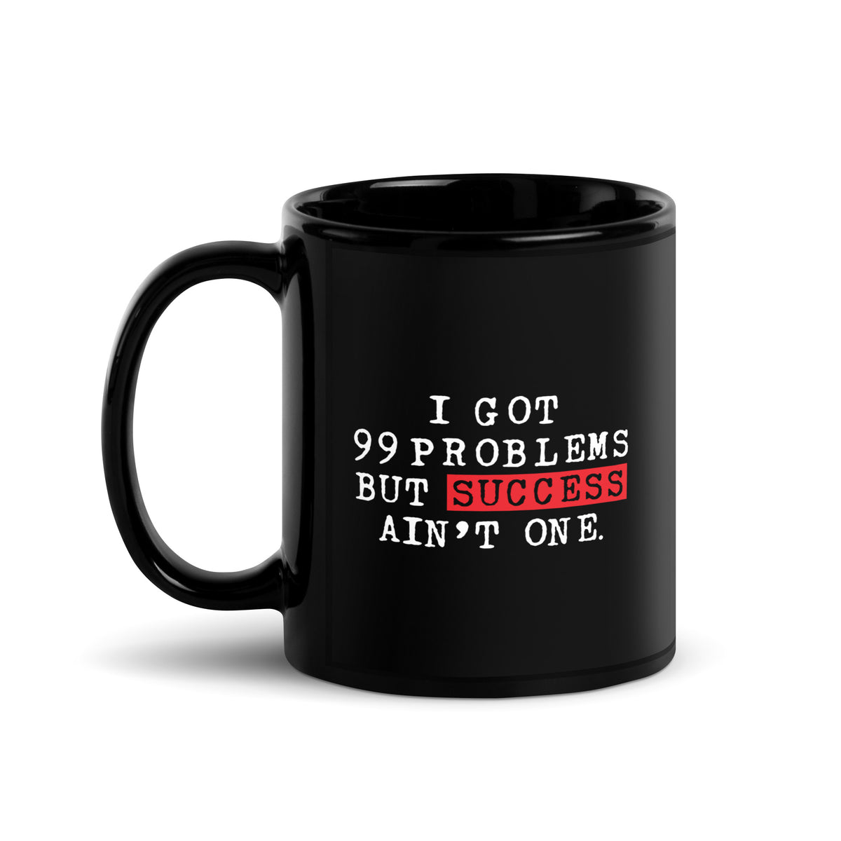 I Got 99 Problems But Success Ain't One Black Glossy Mug