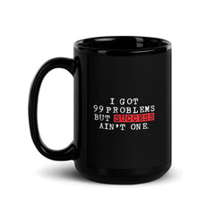 I Got 99 Problems But Success Ain't One Black Glossy Mug