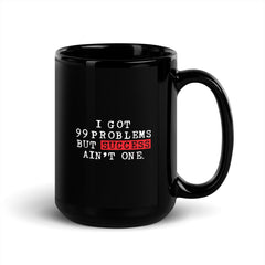 I Got 99 Problems But Success Ain't One Black Glossy Mug
