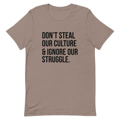 Don't Steal Our Culture & Ignore Our Struggle T-Shirt